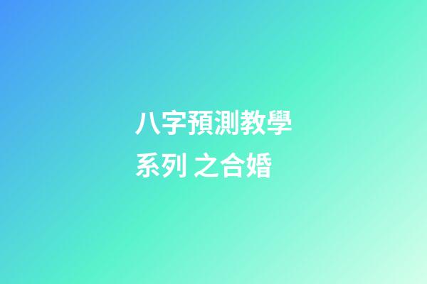 八字預測教學系列 之合婚
